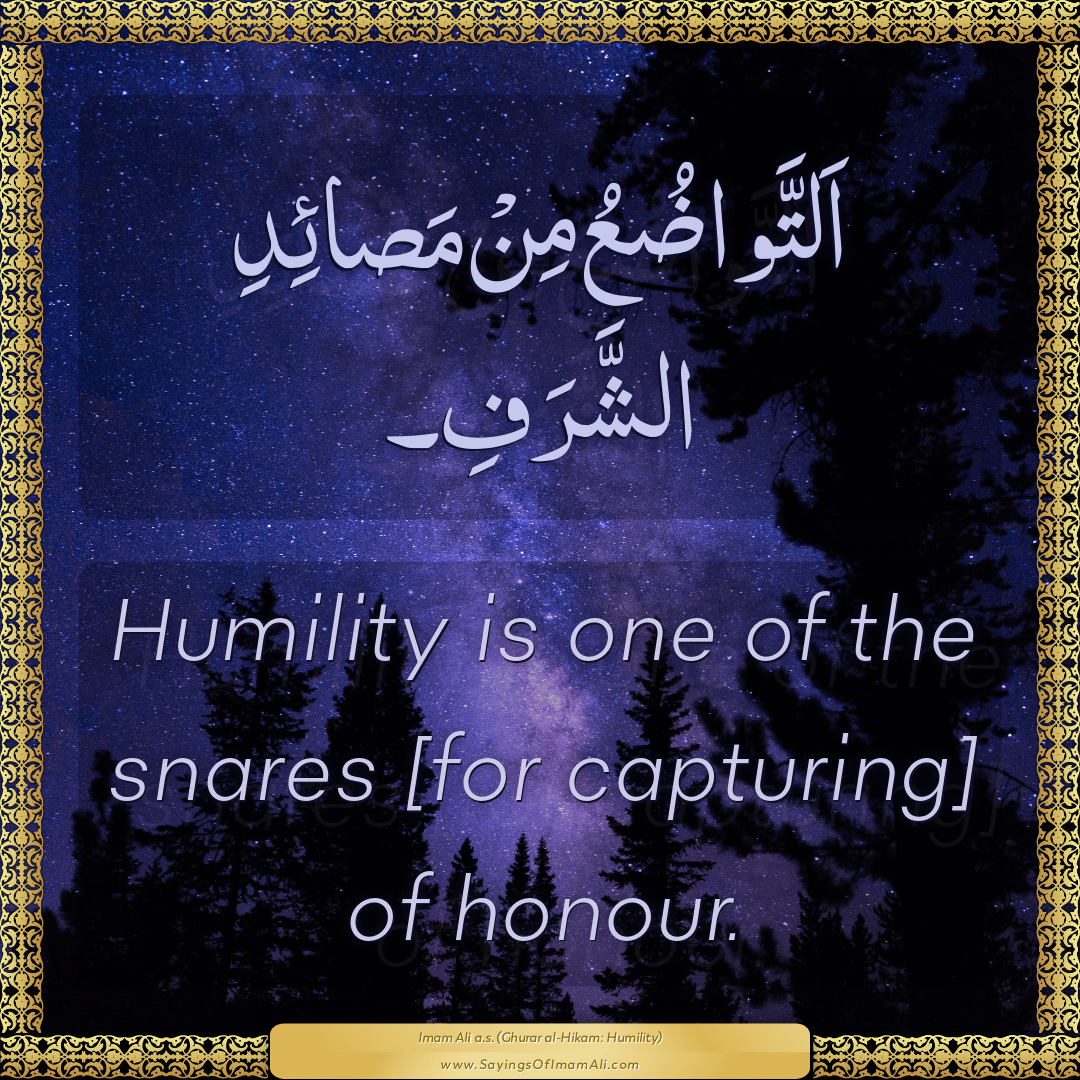 Humility is one of the snares [for capturing] of honour.